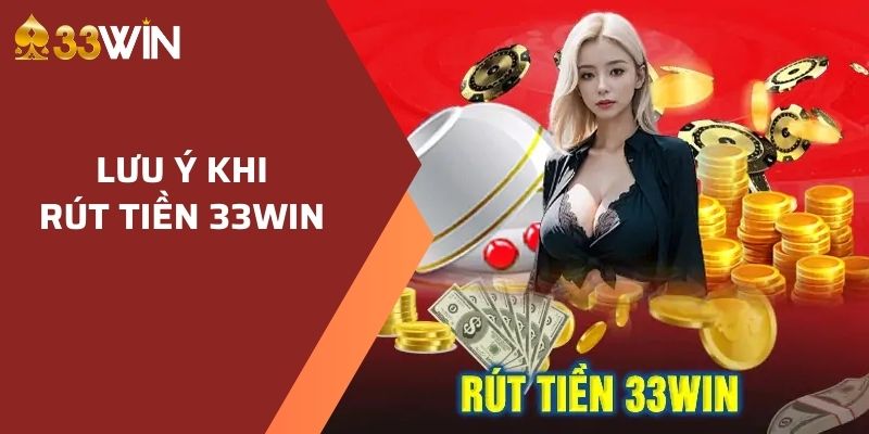 Lưu ý khi rút tiền 33WIN