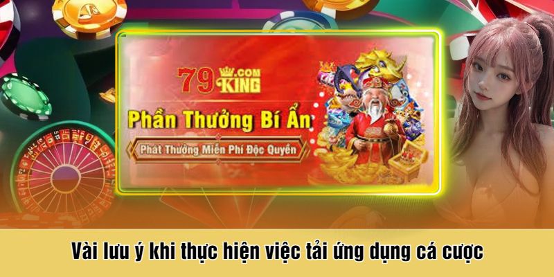 Vài lưu ý khi thực hiện việc tải ứng dụng cá cược